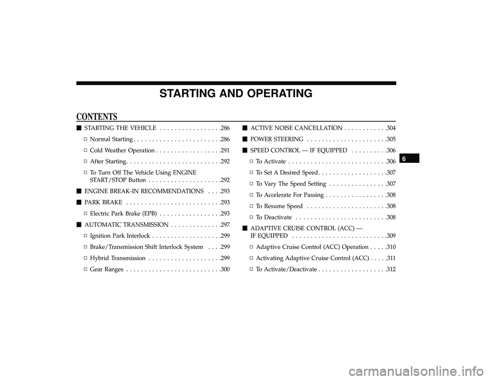 CHRYSLER PACIFICA HYBRID 2019  Owners Manual STARTING AND OPERATING
CONTENTS
STARTING THE VEHICLE .................286
▫ Normal Starting ....................... .286
▫ Cold Weather Operation ..................291
▫ After Starting ........