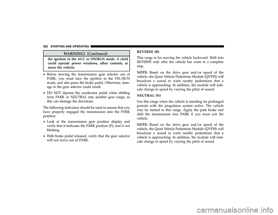CHRYSLER PACIFICA HYBRID 2019  Owners Manual WARNING!(Continued)
the ignition in the ACC or ON/RUN mode. A child
could operate power windows, other controls, or
move the vehicle.
• Before moving the transmission gear selector out of
PARK, you 