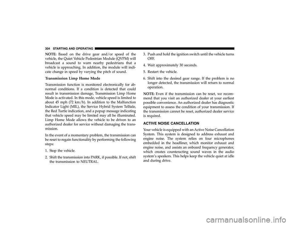 CHRYSLER PACIFICA HYBRID 2019  Owners Manual NOTE:Based on the drive gear and/or speed of the
vehicle, the Quiet Vehicle Pedestrian Module (QVPM) will
broadcast a sound to warn nearby pedestrians that a
vehicle is approaching. In addition, the m