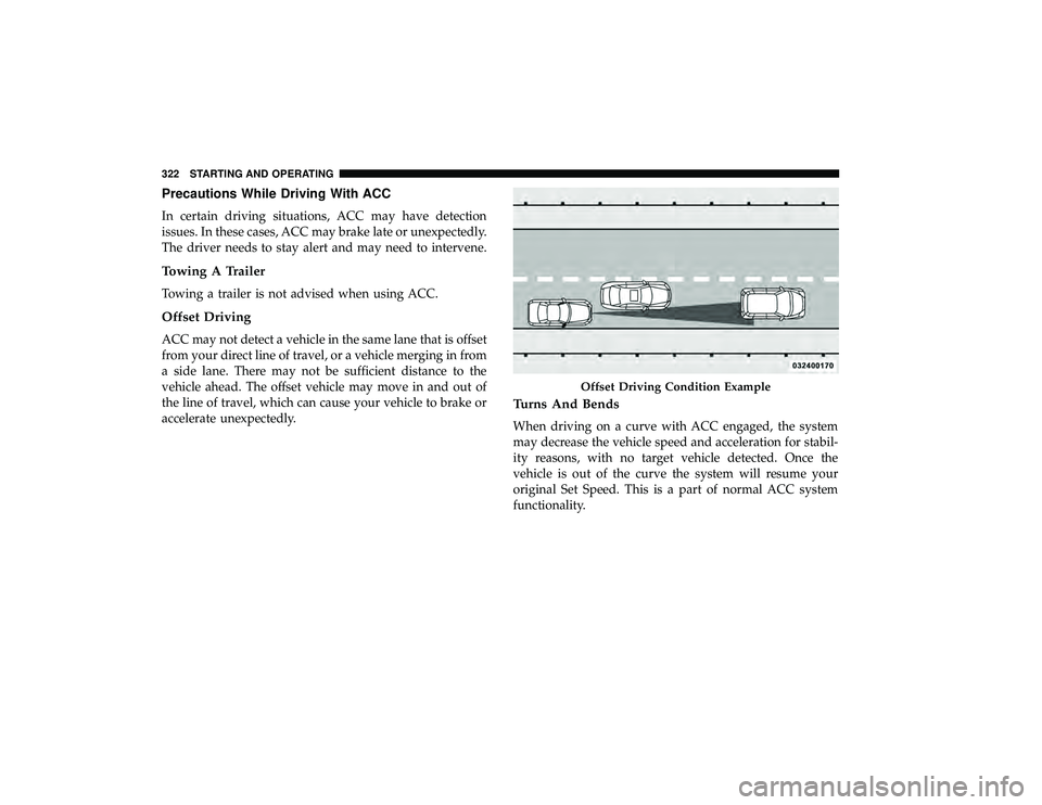 CHRYSLER PACIFICA HYBRID 2019  Owners Manual Precautions While Driving With ACC
In certain driving situations, ACC may have detection
issues. In these cases, ACC may brake late or unexpectedly.
The driver needs to stay alert and may need to inte