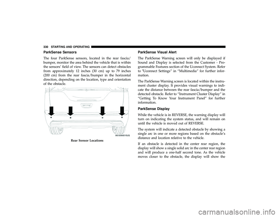 CHRYSLER PACIFICA HYBRID 2019  Owners Manual ParkSense Sensors
The four ParkSense sensors, located in the rear fascia/
bumper, monitor the area behind the vehicle that is within
the sensors’ field of view. The sensors can detect obstacles
from