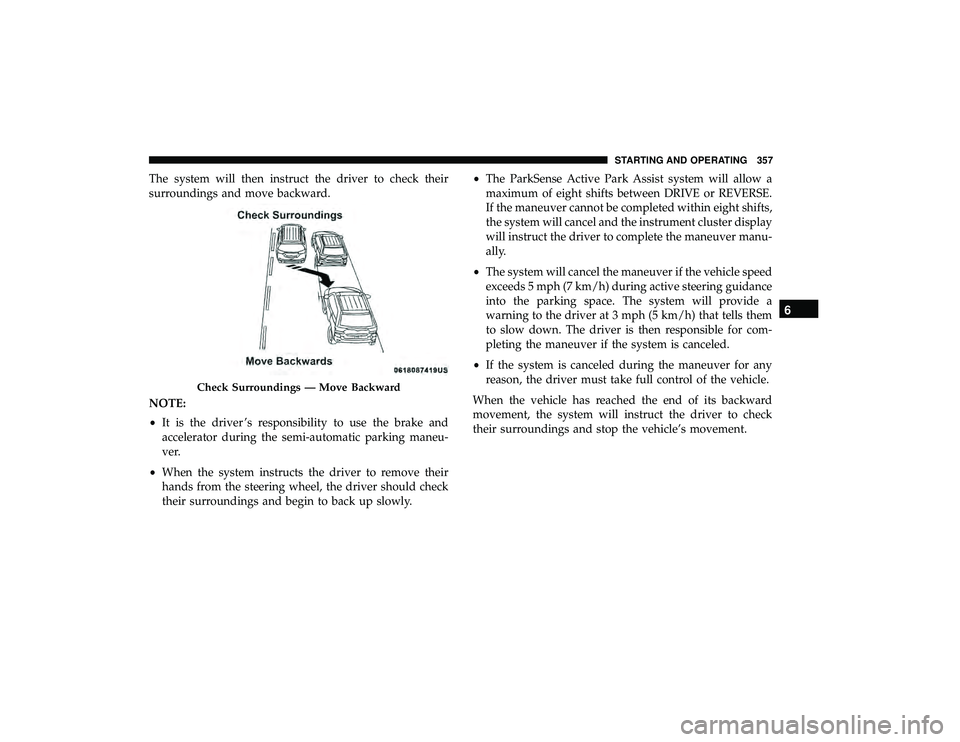 CHRYSLER PACIFICA HYBRID 2019  Owners Manual The system will then instruct the driver to check their
surroundings and move backward.
NOTE:
•It is the driver ’s responsibility to use the brake and
accelerator during the semi-automatic parking