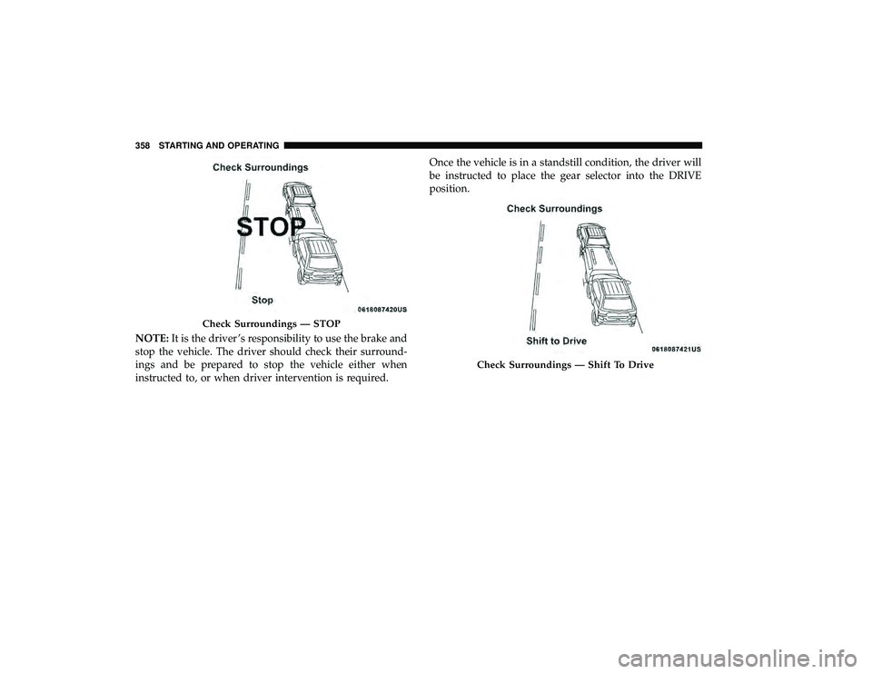 CHRYSLER PACIFICA HYBRID 2019  Owners Manual NOTE:It is the driver ’s responsibility to use the brake and
stop the vehicle. The driver should check their surround-
ings and be prepared to stop the vehicle either when
instructed to, or when dri