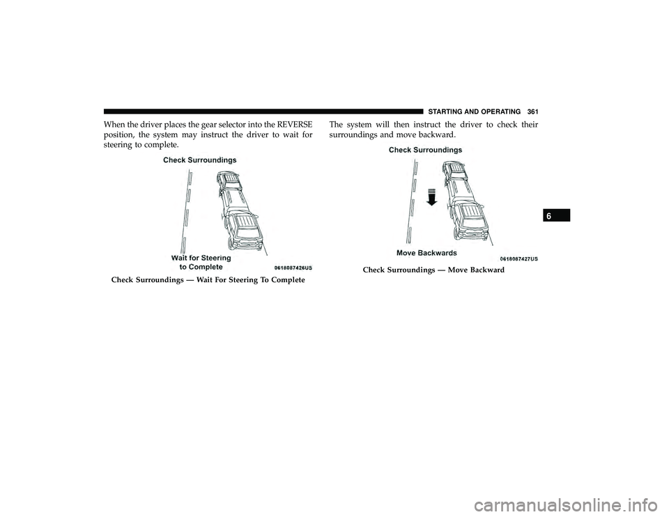 CHRYSLER PACIFICA HYBRID 2019  Owners Manual When the driver places the gear selector into the REVERSE
position, the system may instruct the driver to wait for
steering to complete.The system will then instruct the driver to check their
surround