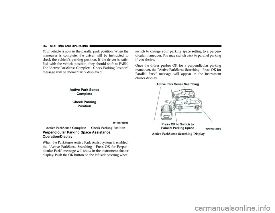 CHRYSLER PACIFICA HYBRID 2019 Owners Manual Your vehicle is now in the parallel park position. When the
maneuver is complete, the driver will be instructed to
check the vehicle’s parking position. If the driver is satis-
fied with the vehicle CHRYSLER PACIFICA HYBRID 2019 Owners Manual Your vehicle is now in the parallel park position. When the
maneuver is complete, the driver will be instructed to
check the vehicle’s parking position. If the driver is satis-
fied with the vehicle