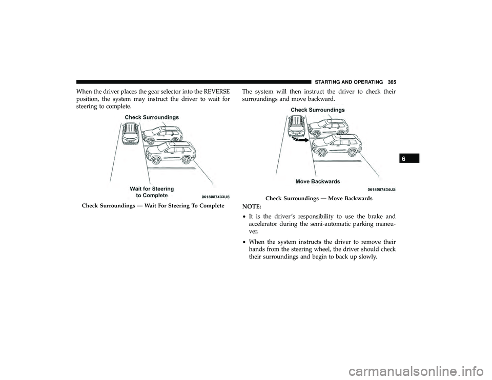 CHRYSLER PACIFICA HYBRID 2019  Owners Manual When the driver places the gear selector into the REVERSE
position, the system may instruct the driver to wait for
steering to complete.The system will then instruct the driver to check their
surround