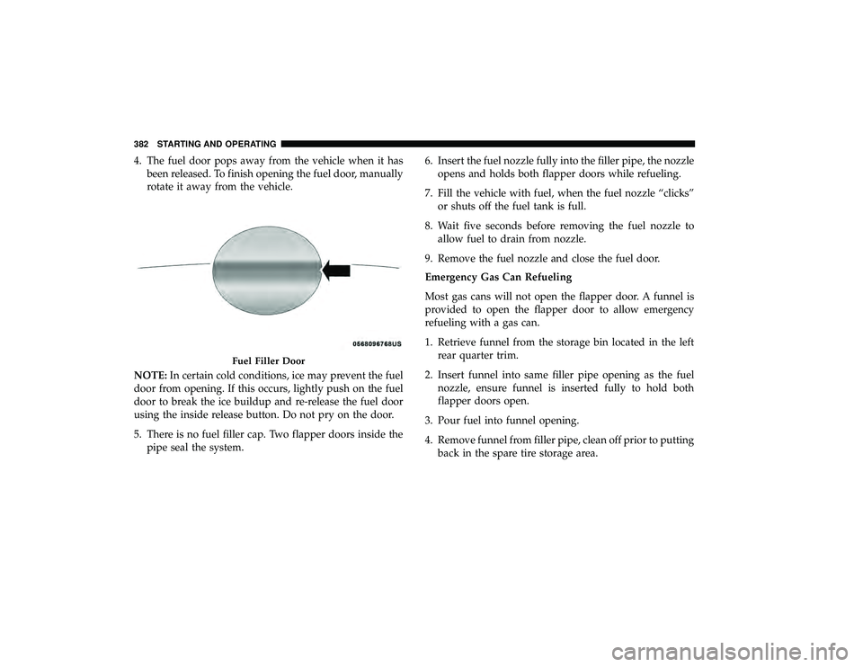 CHRYSLER PACIFICA HYBRID 2019 Owners Manual 4. The fuel door pops away from the vehicle when it hasbeen released. To finish opening the fuel door, manually
rotate it away from the vehicle.
NOTE: In certain cold conditions, ice may prevent the f CHRYSLER PACIFICA HYBRID 2019 Owners Manual 4. The fuel door pops away from the vehicle when it hasbeen released. To finish opening the fuel door, manually
rotate it away from the vehicle.
NOTE: In certain cold conditions, ice may prevent the f
