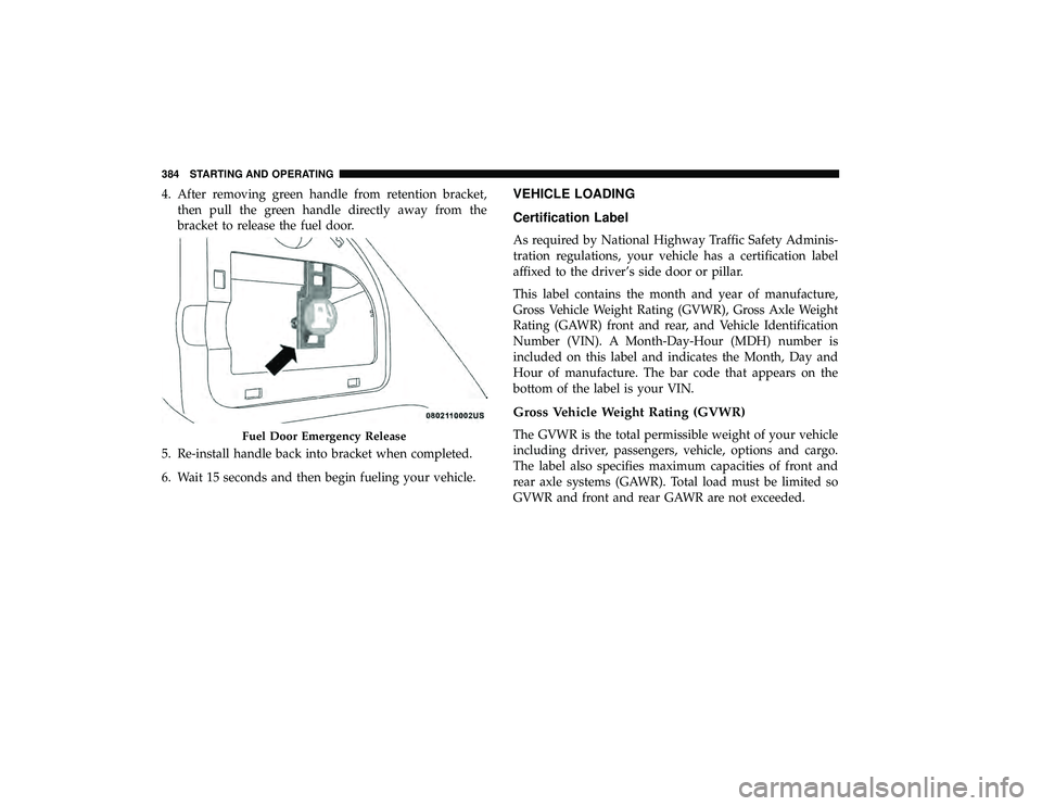 CHRYSLER PACIFICA HYBRID 2019 Owners Manual 4. After removing green handle from retention bracket,then pull the green handle directly away from the
bracket to release the fuel door.
5. Re-install handle back into bracket when completed.
6. Wait CHRYSLER PACIFICA HYBRID 2019 Owners Manual 4. After removing green handle from retention bracket,then pull the green handle directly away from the
bracket to release the fuel door.
5. Re-install handle back into bracket when completed.
6. Wait