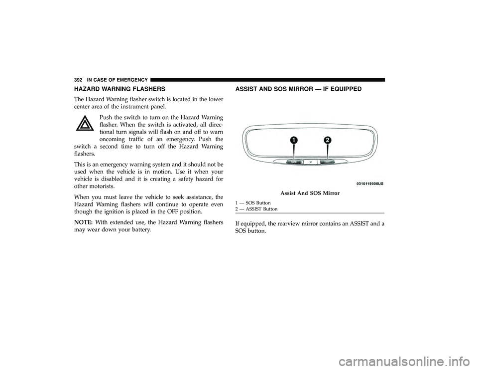 CHRYSLER PACIFICA HYBRID 2019  Owners Manual HAZARD WARNING FLASHERS
The Hazard Warning flasher switch is located in the lower
center area of the instrument panel.Push the switch to turn on the Hazard Warning
flasher. When the switch is activate