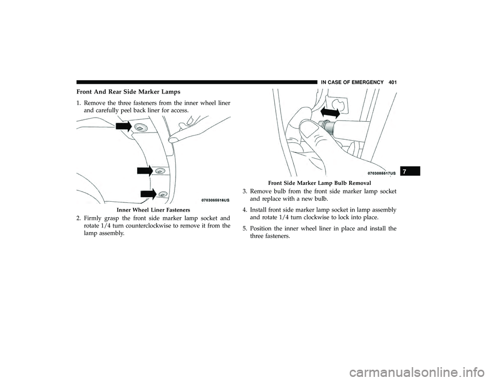 CHRYSLER PACIFICA HYBRID 2019 Owners Manual Front And Rear Side Marker Lamps
1. Remove the three fasteners from the inner wheel linerand carefully peel back liner for access.
2. Firmly grasp the front side marker lamp socket and rotate 1/4 turn CHRYSLER PACIFICA HYBRID 2019 Owners Manual Front And Rear Side Marker Lamps
1. Remove the three fasteners from the inner wheel linerand carefully peel back liner for access.
2. Firmly grasp the front side marker lamp socket and rotate 1/4 turn