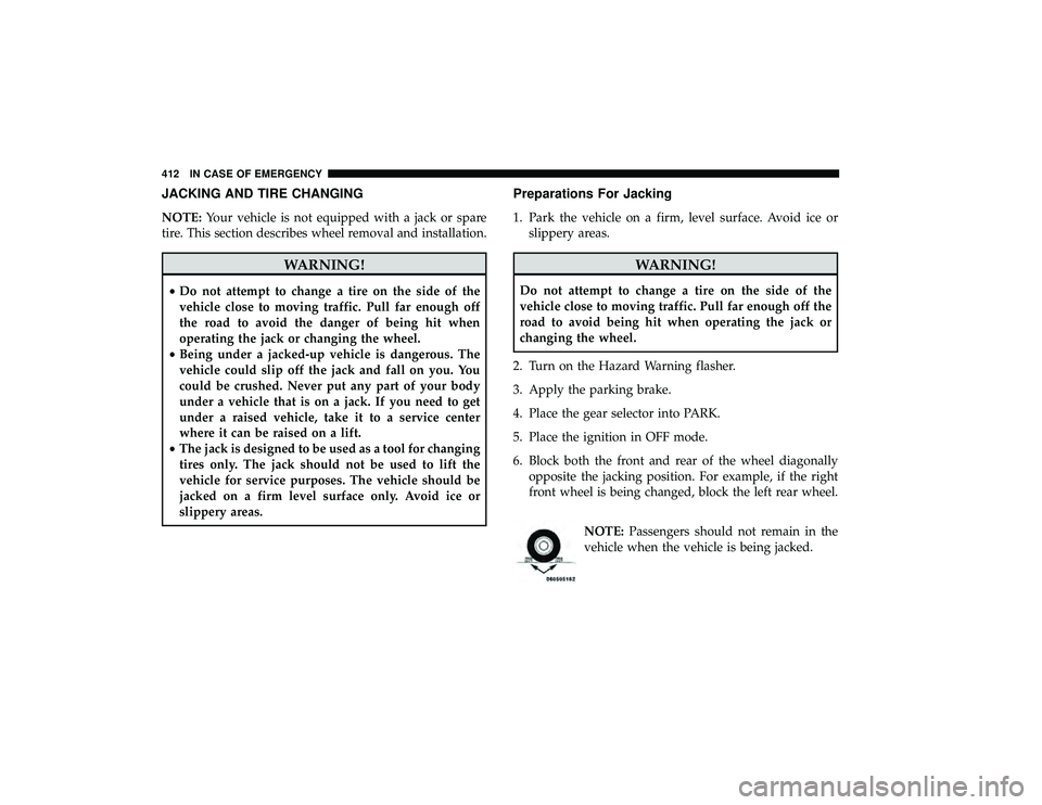 CHRYSLER PACIFICA HYBRID 2019 Owners Manual JACKING AND TIRE CHANGING
NOTE:Your vehicle is not equipped with a jack or spare
tire. This section describes wheel removal and installation.
WARNING!
• Do not attempt to change a tire on the side o CHRYSLER PACIFICA HYBRID 2019 Owners Manual JACKING AND TIRE CHANGING
NOTE:Your vehicle is not equipped with a jack or spare
tire. This section describes wheel removal and installation.
WARNING!
• Do not attempt to change a tire on the side o