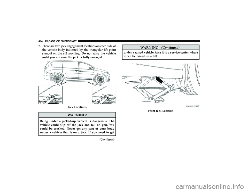 CHRYSLER PACIFICA HYBRID 2019 Owners Manual 2. There are two jack engagement locations on each side ofthe vehicle body indicated by the triangular lift point
symbol on the sill molding. Do not raise the vehicle
until you are sure the jack is fu CHRYSLER PACIFICA HYBRID 2019 Owners Manual 2. There are two jack engagement locations on each side ofthe vehicle body indicated by the triangular lift point
symbol on the sill molding. Do not raise the vehicle
until you are sure the jack is fu