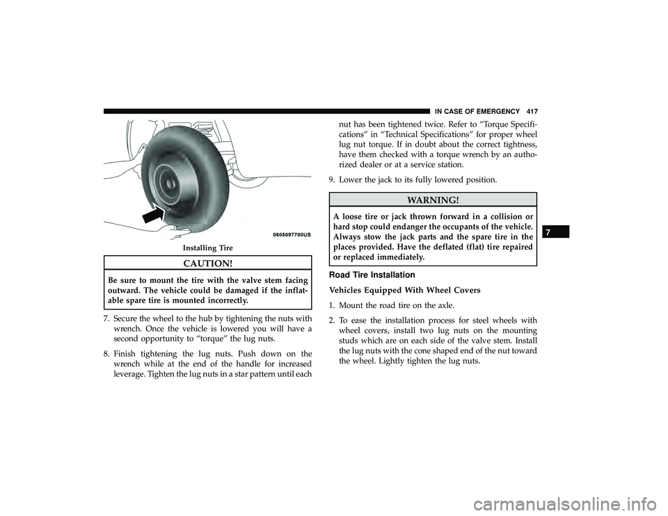 CHRYSLER PACIFICA HYBRID 2019 Owners Manual CAUTION!
Be sure to mount the tire with the valve stem facing
outward. The vehicle could be damaged if the inflat-
able spare tire is mounted incorrectly.
7. Secure the wheel to the hub by tightening CHRYSLER PACIFICA HYBRID 2019 Owners Manual CAUTION!
Be sure to mount the tire with the valve stem facing
outward. The vehicle could be damaged if the inflat-
able spare tire is mounted incorrectly.
7. Secure the wheel to the hub by tightening