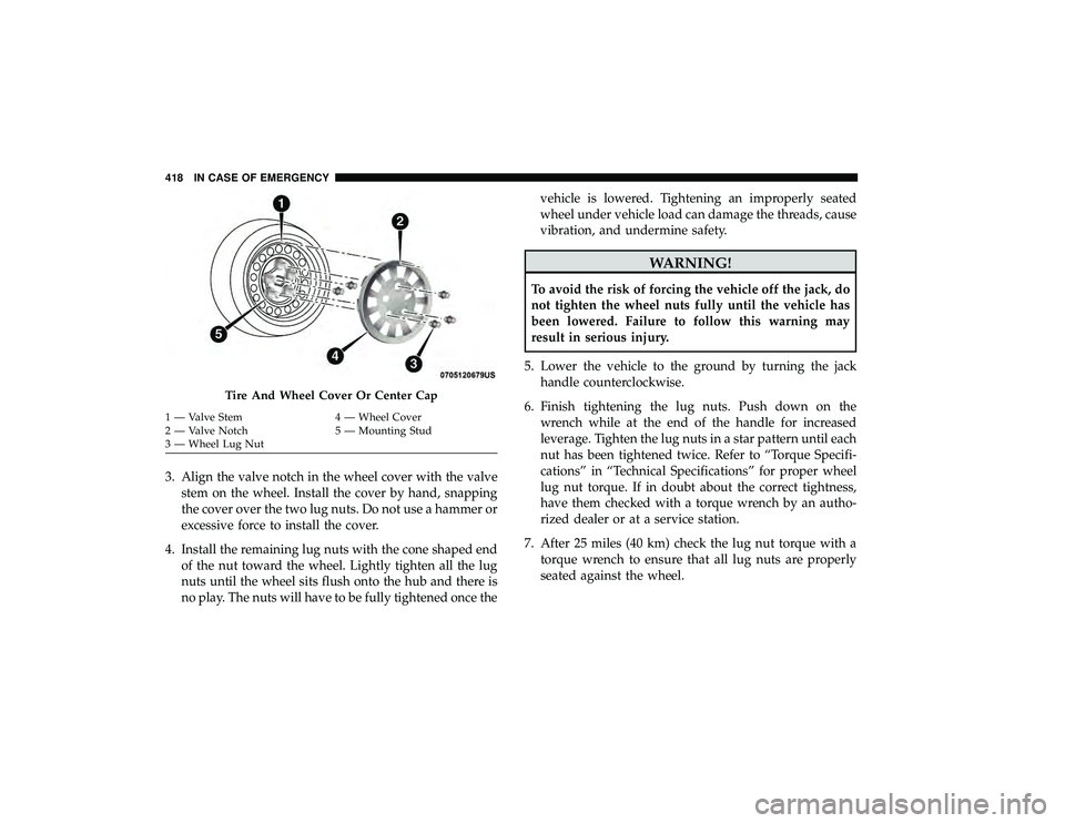 CHRYSLER PACIFICA HYBRID 2019 Owners Manual 3. Align the valve notch in the wheel cover with the valvestem on the wheel. Install the cover by hand, snapping
the cover over the two lug nuts. Do not use a hammer or
excessive force to install the CHRYSLER PACIFICA HYBRID 2019 Owners Manual 3. Align the valve notch in the wheel cover with the valvestem on the wheel. Install the cover by hand, snapping
the cover over the two lug nuts. Do not use a hammer or
excessive force to install the