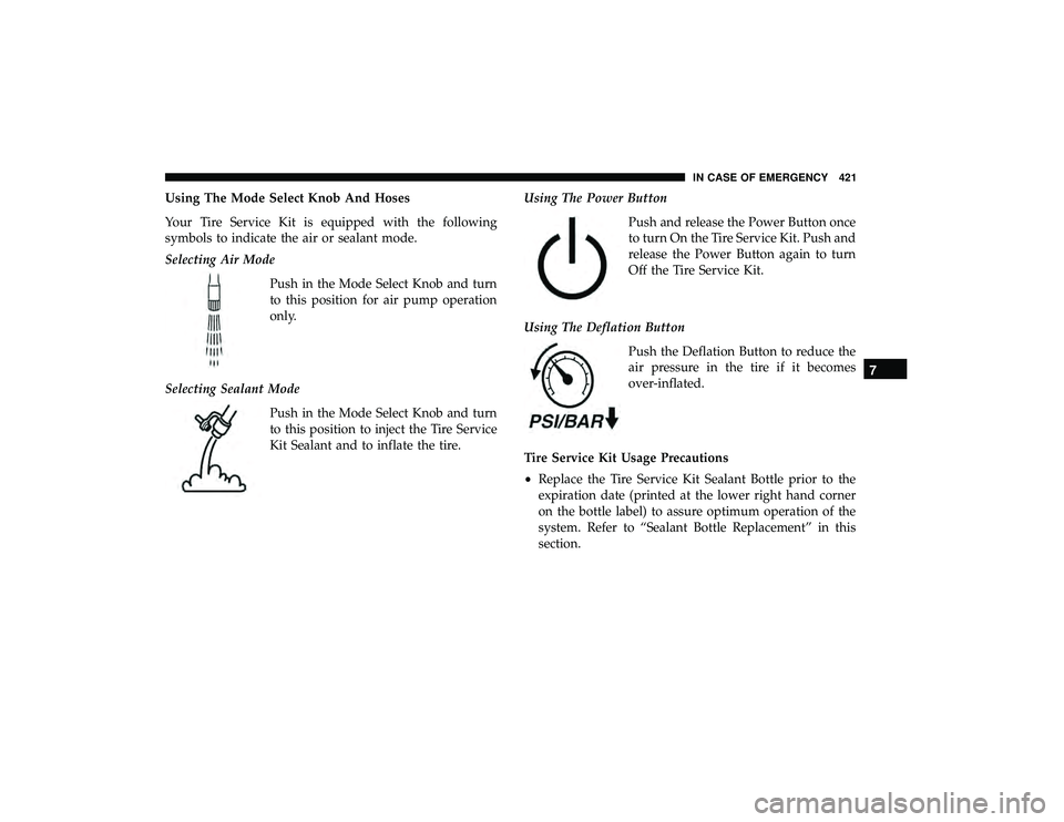 CHRYSLER PACIFICA HYBRID 2019 Owners Manual Using The Mode Select Knob And Hoses
Your Tire Service Kit is equipped with the following
symbols to indicate the air or sealant mode.
Selecting Air ModePush in the Mode Select Knob and turn
to this p CHRYSLER PACIFICA HYBRID 2019 Owners Manual Using The Mode Select Knob And Hoses
Your Tire Service Kit is equipped with the following
symbols to indicate the air or sealant mode.
Selecting Air ModePush in the Mode Select Knob and turn
to this p