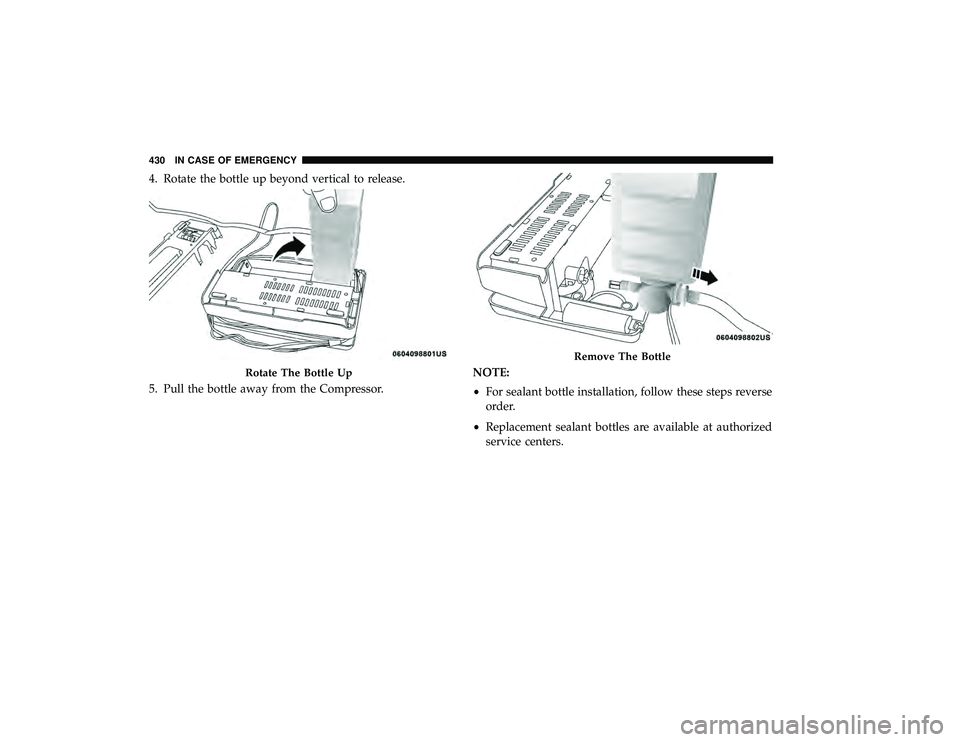 CHRYSLER PACIFICA HYBRID 2019  Owners Manual 4. Rotate the bottle up beyond vertical to release.
5. Pull the bottle away from the Compressor.NOTE:
•
For sealant bottle installation, follow these steps reverse
order.
• Replacement sealant bot