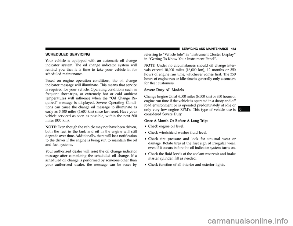 CHRYSLER PACIFICA HYBRID 2019  Owners Manual SCHEDULED SERVICING
Your vehicle is equipped with an automatic oil change
indicator system. The oil change indicator system will
remind you that it is time to take your vehicle in for
scheduled mainte