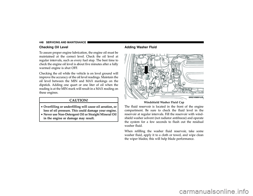 CHRYSLER PACIFICA HYBRID 2019  Owners Manual Checking Oil Level
To assure proper engine lubrication, the engine oil must be
maintained at the correct level. Check the oil level at
regular intervals, such as every fuel stop. The best time to
chec