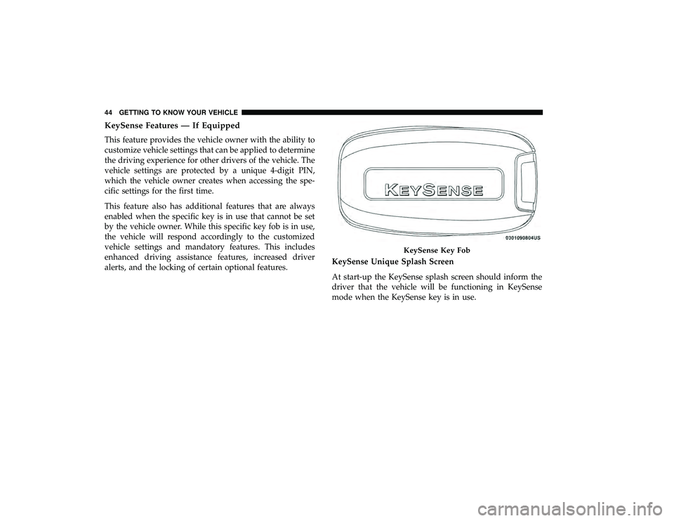 CHRYSLER PACIFICA HYBRID 2019 Service Manual KeySense Features — If Equipped
This feature provides the vehicle owner with the ability to
customize vehicle settings that can be applied to determine
the driving experience for other drivers of th