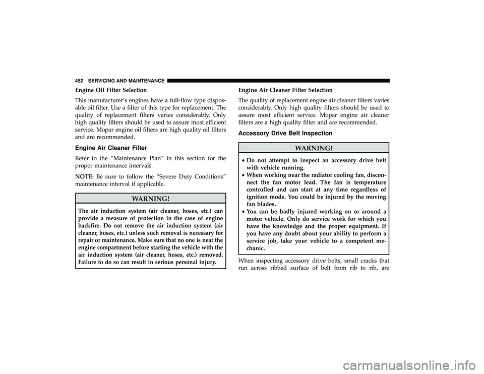 CHRYSLER PACIFICA HYBRID 2019  Owners Manual Engine Oil Filter Selection
This manufacturer’s engines have a full-flow type dispos-
able oil filter. Use a filter of this type for replacement. The
quality of replacement filters varies considerab