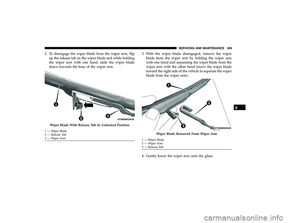 CHRYSLER PACIFICA HYBRID 2019  Owners Manual 2. To disengage the wiper blade from the wiper arm, flipup the release tab on the wiper blade and while holding
the wiper arm with one hand, slide the wiper blade
down towards the base of the wiper ar