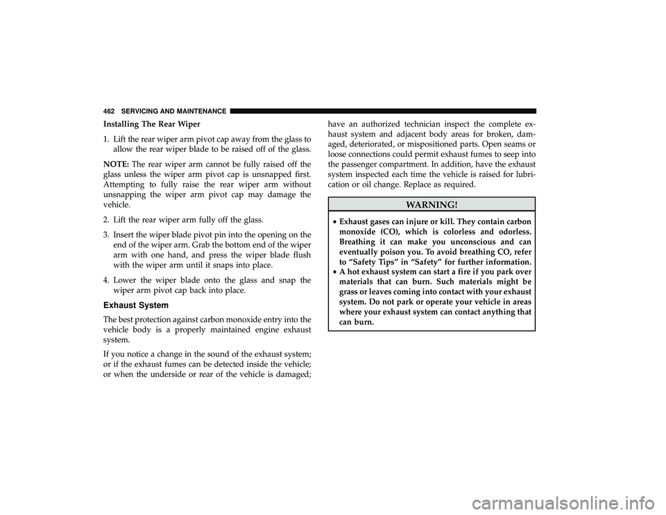 CHRYSLER PACIFICA HYBRID 2019  Owners Manual Installing The Rear Wiper
1. Lift the rear wiper arm pivot cap away from the glass toallow the rear wiper blade to be raised off of the glass.
NOTE: The rear wiper arm cannot be fully raised off the
g