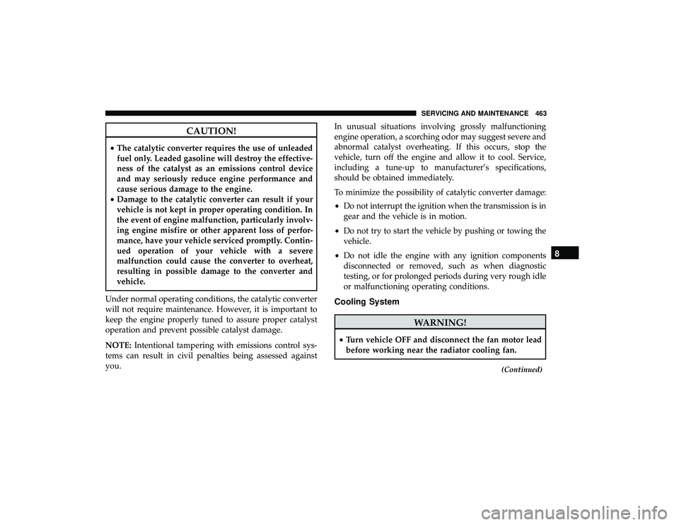 CHRYSLER PACIFICA HYBRID 2019  Owners Manual CAUTION!
•The catalytic converter requires the use of unleaded
fuel only. Leaded gasoline will destroy the effective-
ness of the catalyst as an emissions control device
and may seriously reduce eng