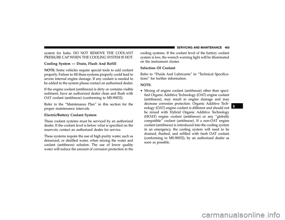 CHRYSLER PACIFICA HYBRID 2019  Owners Manual system for leaks. DO NOT REMOVE THE COOLANT
PRESSURE CAP WHEN THE COOLING SYSTEM IS HOT.
Cooling System — Drain, Flush And Refill
NOTE:Some vehicles require special tools to add coolant
properly. Fa