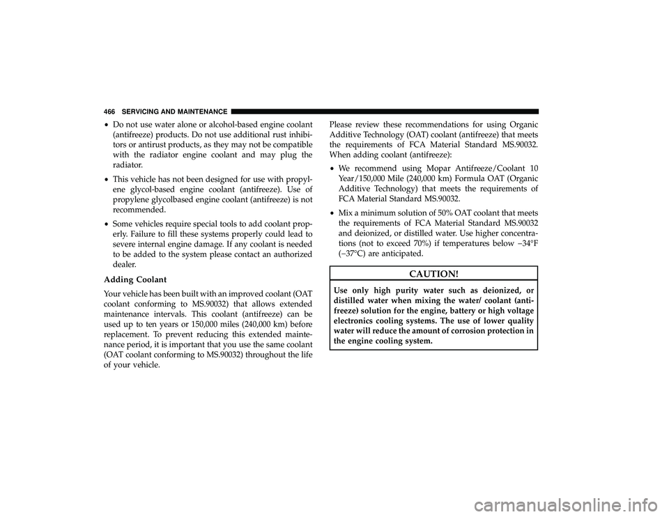 CHRYSLER PACIFICA HYBRID 2019  Owners Manual •Do not use water alone or alcohol-based engine coolant
(antifreeze) products. Do not use additional rust inhibi-
tors or antirust products, as they may not be compatible
with the radiator engine co