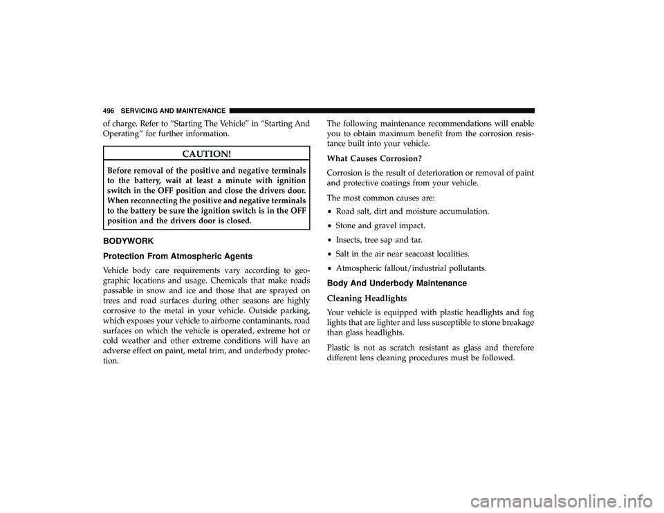 CHRYSLER PACIFICA HYBRID 2019  Owners Manual of charge. Refer to “Starting The Vehicle” in “Starting And
Operating” for further information.
CAUTION!
Before removal of the positive and negative terminals
to the battery, wait at least a m