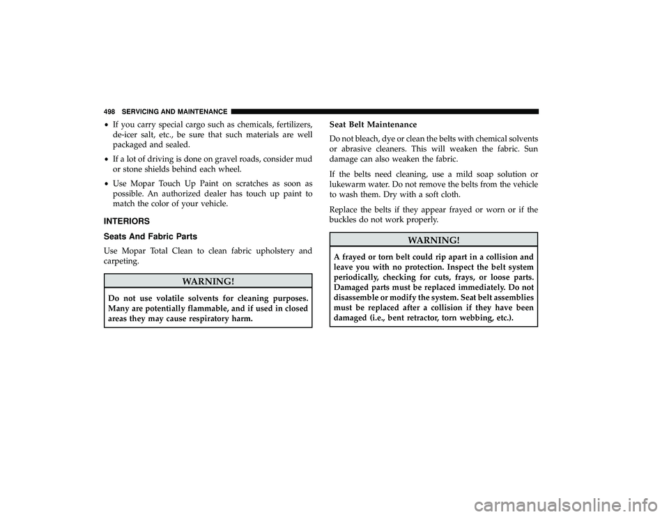 CHRYSLER PACIFICA HYBRID 2019  Owners Manual •If you carry special cargo such as chemicals, fertilizers,
de-icer salt, etc., be sure that such materials are well
packaged and sealed.
• If a lot of driving is done on gravel roads, consider mu