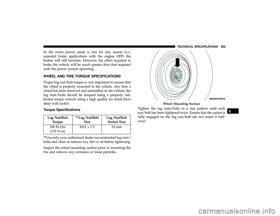 CHRYSLER PACIFICA HYBRID 2019  Owners Manual In the event power assist is lost for any reason (i.e.,
repeated brake applications with the engine OFF) the
brakes will still function. However, the effort required to
brake the vehicle will be much 