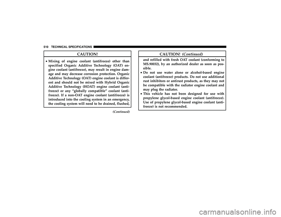 CHRYSLER PACIFICA HYBRID 2019  Owners Manual CAUTION!
•Mixing of engine coolant (antifreeze) other than
specified Organic Additive Technology (OAT) en-
gine coolant (antifreeze), may result in engine dam-
age and may decrease corrosion protect