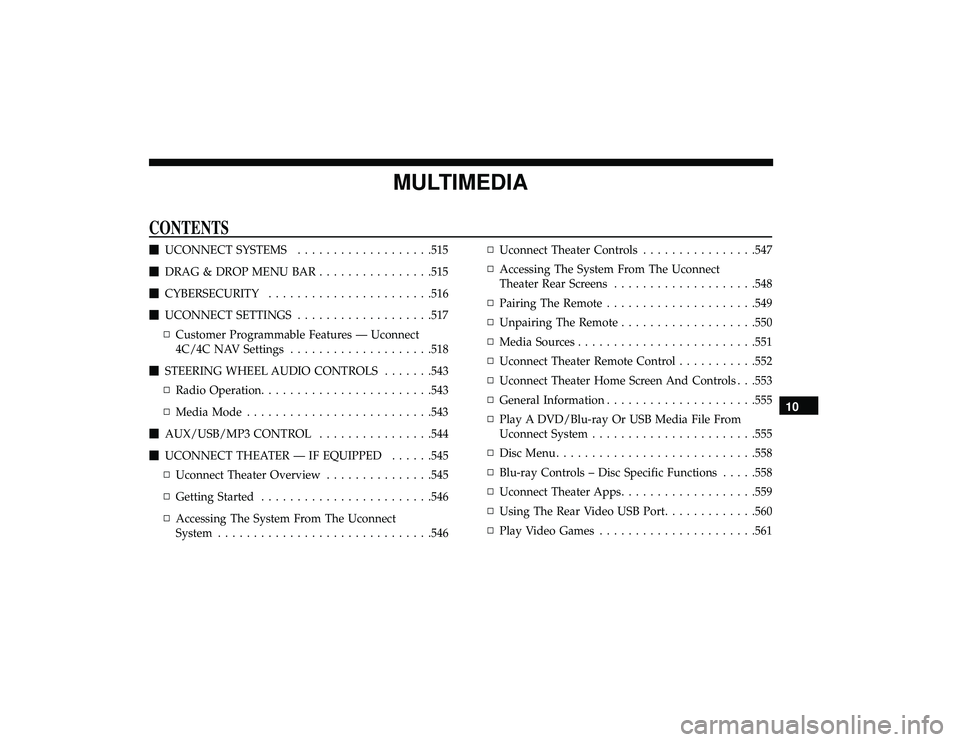 CHRYSLER PACIFICA HYBRID 2019  Owners Manual MULTIMEDIA
CONTENTS
UCONNECT SYSTEMS ...................515
 DRAG & DROP MENU BAR ................515
 CYBERSECURITY ...................... .516
 UCONNECT SETTINGS ...................517
▫ Custo