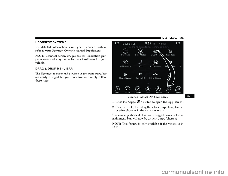 CHRYSLER PACIFICA HYBRID 2019  Owners Manual UCONNECT SYSTEMS
For detailed information about your Uconnect system,
refer to your Uconnect Owner ’s Manual Supplement.
NOTE:Uconnect screen images are for illustration pur-
poses only and may not 