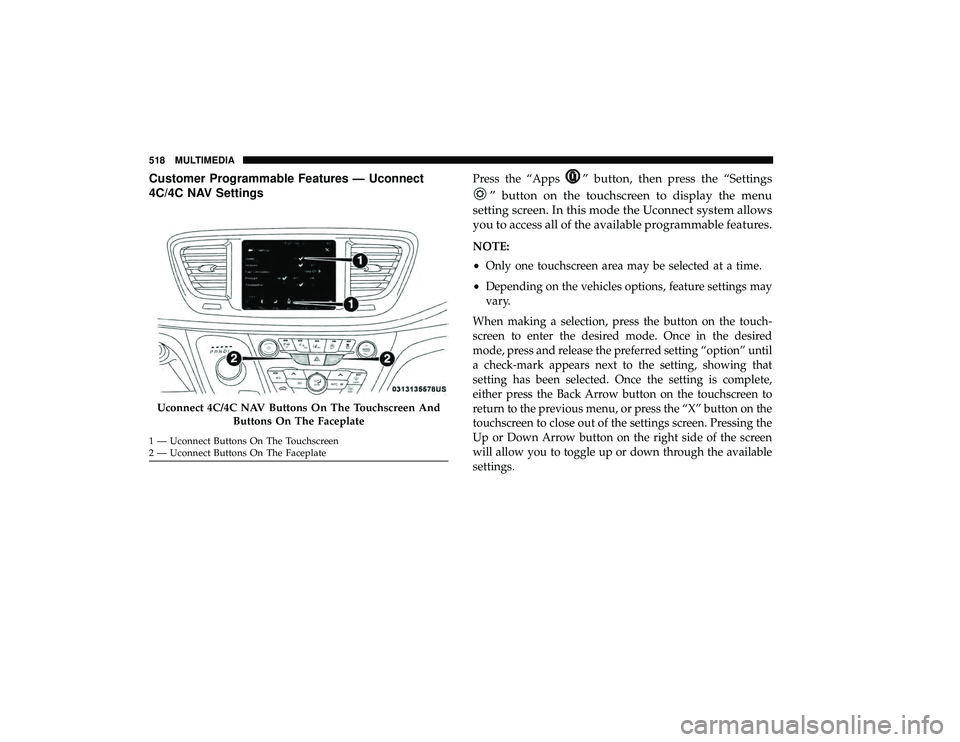 CHRYSLER PACIFICA HYBRID 2019  Owners Manual Customer Programmable Features — Uconnect
4C/4C NAV SettingsPress the “Apps” button, then press the “Settings
” button on the touchscreen to display the menu
setting screen. In this mode the