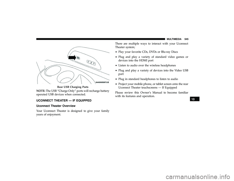 CHRYSLER PACIFICA HYBRID 2019  Owners Manual NOTE:The USB “Charge Only” ports will recharge battery
operated USB devices when connected.
UCONNECT THEATER — IF EQUIPPED
Uconnect Theater Overview
Your Uconnect Theater is designed to give you