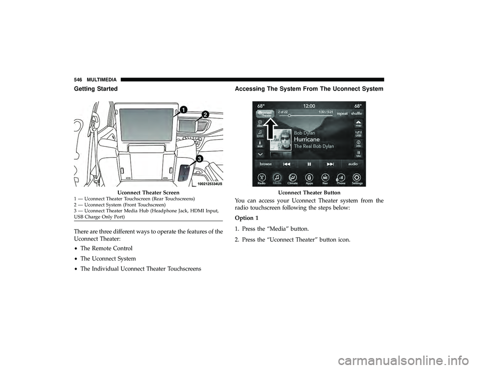 CHRYSLER PACIFICA HYBRID 2019  Owners Manual Getting Started
There are three different ways to operate the features of the
Uconnect Theater:
•The Remote Control
• The Uconnect System
• The Individual Uconnect Theater Touchscreens
Accessing