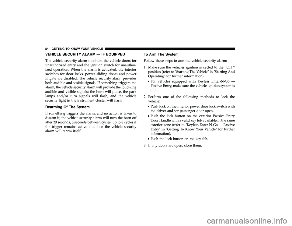 CHRYSLER PACIFICA HYBRID 2019 Workshop Manual VEHICLE SECURITY ALARM — IF EQUIPPED
The vehicle security alarm monitors the vehicle doors for
unauthorized entry and the ignition switch for unauthor-
ized operation. When the alarm is activated, t