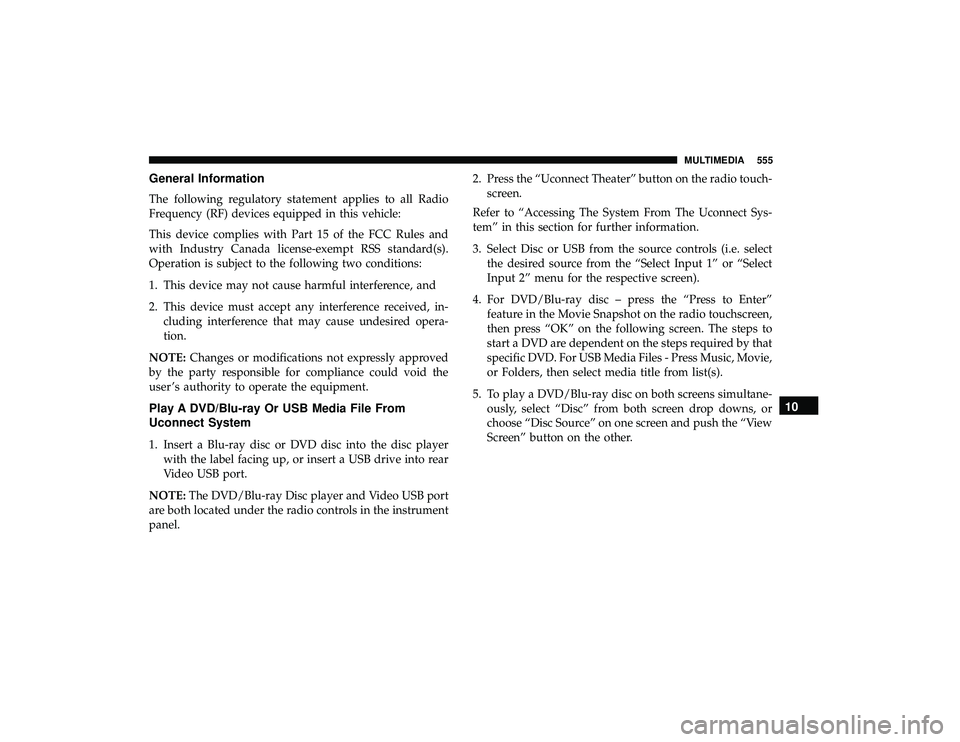 CHRYSLER PACIFICA HYBRID 2019  Owners Manual General Information
The following regulatory statement applies to all Radio
Frequency (RF) devices equipped in this vehicle:
This device complies with Part 15 of the FCC Rules and
with Industry Canada