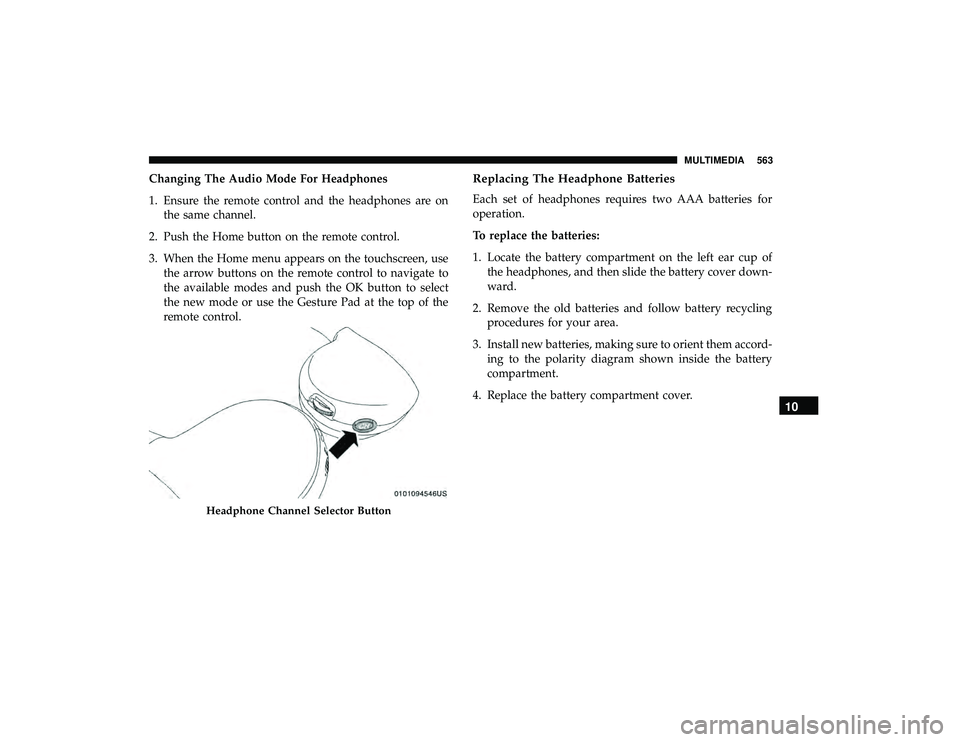 CHRYSLER PACIFICA HYBRID 2019  Owners Manual Changing The Audio Mode For Headphones
1. Ensure the remote control and the headphones are onthe same channel.
2. Push the Home button on the remote control.
3. When the Home menu appears on the touch