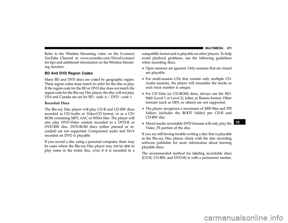 CHRYSLER PACIFICA HYBRID 2019  Owners Manual Refer to the Wireless Streaming video on the Uconnect
YouTube Channel at www.youtube.com/DriveUconnect
for tips and additional information on the Wireless Stream-
ing function.
BD And DVD Region Codes