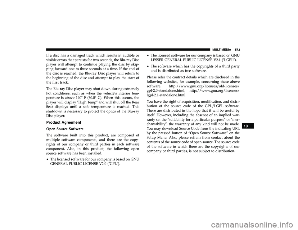 CHRYSLER PACIFICA HYBRID 2019  Owners Manual If a disc has a damaged track which results in audible or
visible errors that persists for two seconds, the Blu-ray Disc
player will attempt to continue playing the disc by skip-
ping forward one to t
