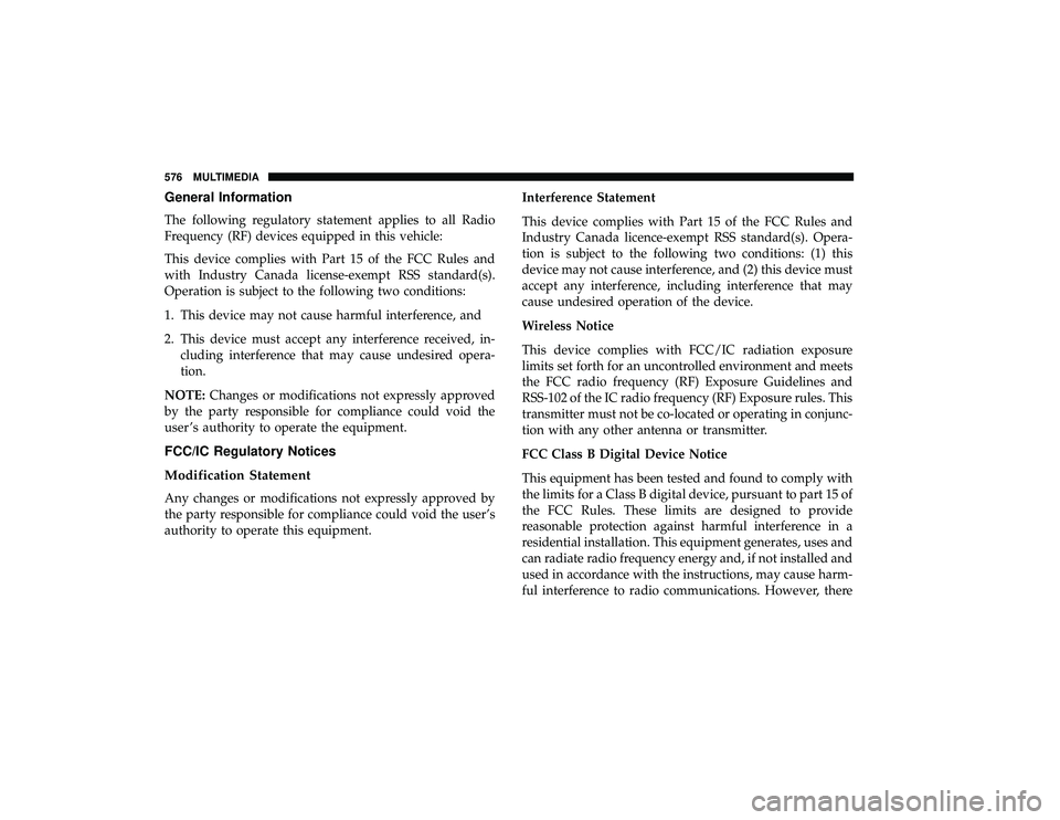 CHRYSLER PACIFICA HYBRID 2019  Owners Manual General Information
The following regulatory statement applies to all Radio
Frequency (RF) devices equipped in this vehicle:
This device complies with Part 15 of the FCC Rules and
with Industry Canada