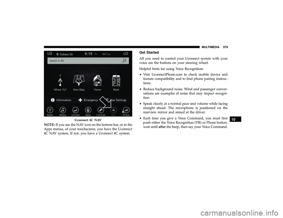 CHRYSLER PACIFICA HYBRID 2019 Owners Manual NOTE:If you see the NAV icon on the bottom bar, or in the
Apps menus, of your touchscreen, you have the Uconnect
4C NAV system. If not, you have a Uconnect 4C system.
Get Started
All you need to contr CHRYSLER PACIFICA HYBRID 2019 Owners Manual NOTE:If you see the NAV icon on the bottom bar, or in the
Apps menus, of your touchscreen, you have the Uconnect
4C NAV system. If not, you have a Uconnect 4C system.
Get Started
All you need to contr
