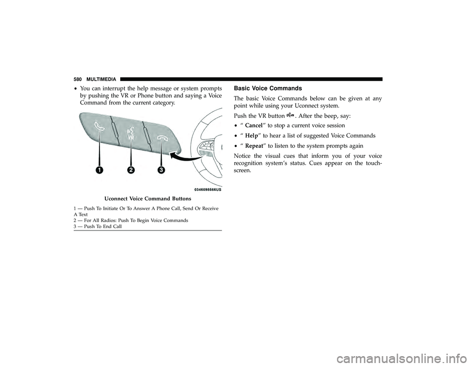 CHRYSLER PACIFICA HYBRID 2019 Owners Manual •You can interrupt the help message or system prompts
by pushing the VR or Phone button and saying a Voice
Command from the current category.Basic Voice Commands
The basic Voice Commands below can b CHRYSLER PACIFICA HYBRID 2019 Owners Manual •You can interrupt the help message or system prompts
by pushing the VR or Phone button and saying a Voice
Command from the current category.Basic Voice Commands
The basic Voice Commands below can b