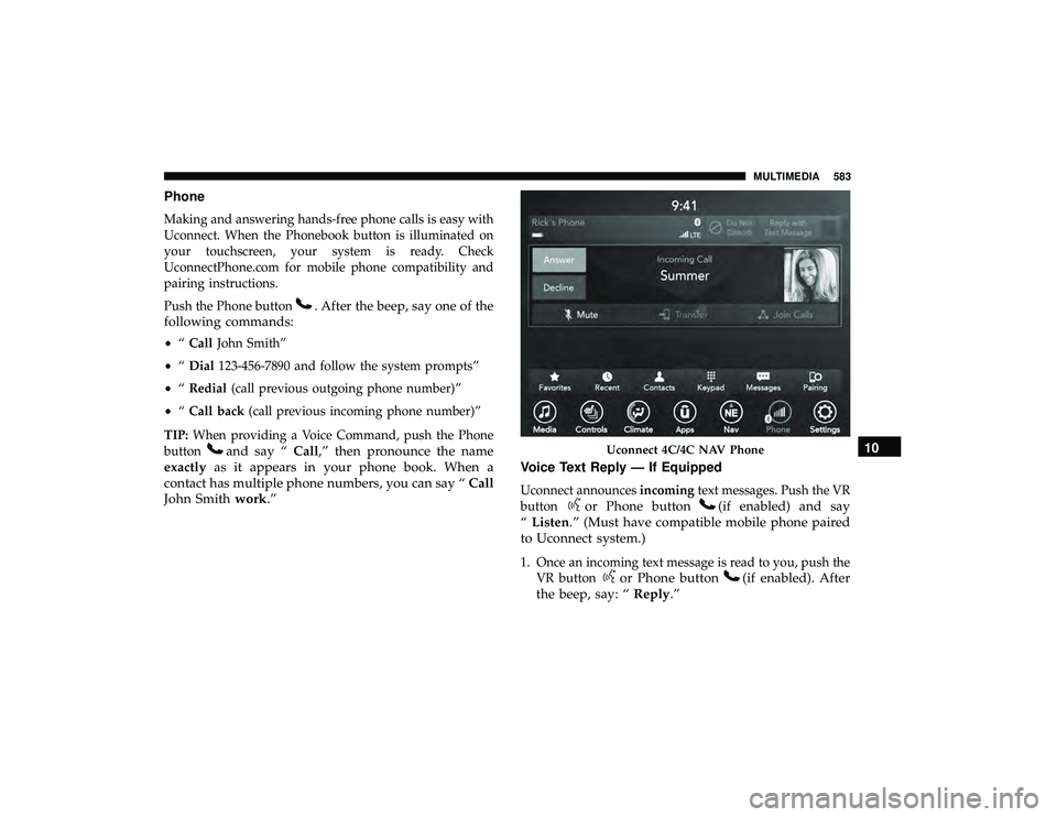 CHRYSLER PACIFICA HYBRID 2019 Owners Manual Phone
Making and answering hands-free phone calls is easy with
Uconnect. When the Phonebook button is illuminated on
your touchscreen, your system is ready. Check
UconnectPhone.com for mobile phone co CHRYSLER PACIFICA HYBRID 2019 Owners Manual Phone
Making and answering hands-free phone calls is easy with
Uconnect. When the Phonebook button is illuminated on
your touchscreen, your system is ready. Check
UconnectPhone.com for mobile phone co