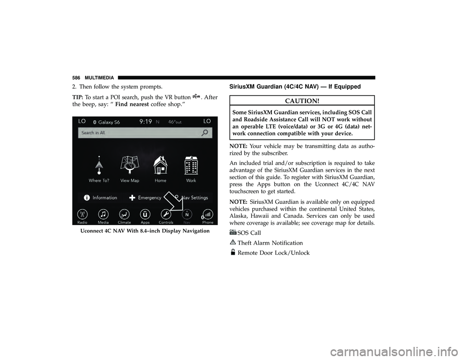 CHRYSLER PACIFICA HYBRID 2019 Owners Manual 2. Then follow the system prompts.
TIP:To start a POI search, push the VR button
. After
the beep, say: “ Find nearestcoffee shop.” SiriusXM Guardian (4C/4C NAV) — If EquippedCAUTION!
Some Siriu CHRYSLER PACIFICA HYBRID 2019 Owners Manual 2. Then follow the system prompts.
TIP:To start a POI search, push the VR button
. After
the beep, say: “ Find nearestcoffee shop.” SiriusXM Guardian (4C/4C NAV) — If EquippedCAUTION!
Some Siriu