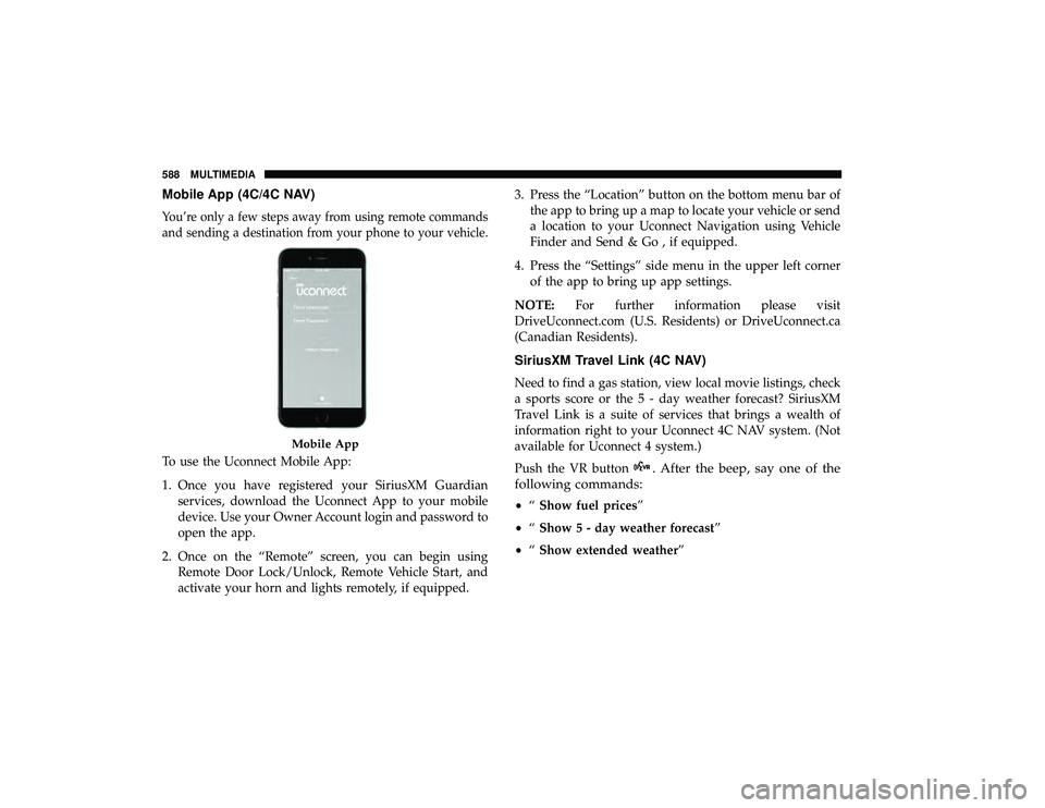 CHRYSLER PACIFICA HYBRID 2019 Owners Manual Mobile App (4C/4C NAV)
You’re only a few steps away from using remote commands
and sending a destination from your phone to your vehicle.
To use the Uconnect Mobile App:
1. Once you have registered CHRYSLER PACIFICA HYBRID 2019 Owners Manual Mobile App (4C/4C NAV)
You’re only a few steps away from using remote commands
and sending a destination from your phone to your vehicle.
To use the Uconnect Mobile App:
1. Once you have registered
