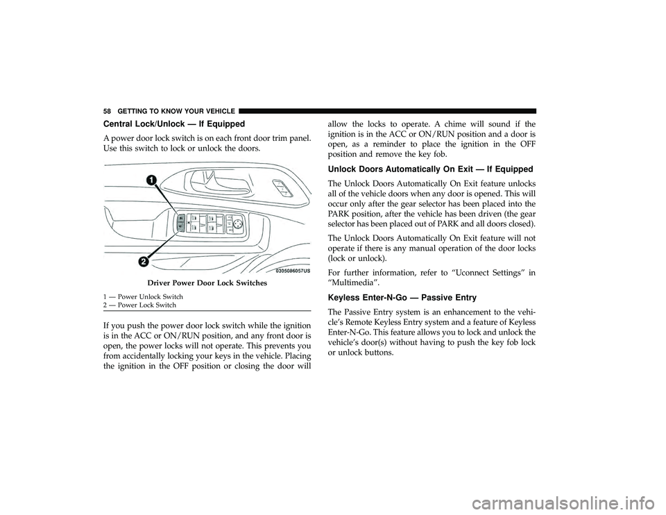 CHRYSLER PACIFICA HYBRID 2019 Workshop Manual Central Lock/Unlock — If Equipped
A power door lock switch is on each front door trim panel.
Use this switch to lock or unlock the doors.
If you push the power door lock switch while the ignition
is